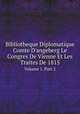Bibliotheque Diplomatique Comte D`angeberg Le Congres De Vienne Et Les Traites De 1815. Volume 1. Part 2, Congress of Vienna 