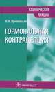 Гормональная контрацепция. Клинические лекции, Прилепская Вера Николаевна 