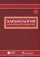 Кардиология. Национальное руководство (+ CD-ROM), Юрий Никитич Беленков, Рафаэль Оганов 