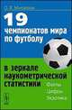 19 чемпионатов мира по футболу в зеркале наукометрической статистики. Факты, цифры, экзотика, О. В. Михайлов 