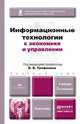 ИНФОРМАЦИОННЫЕ ТЕХНОЛОГИИ В ЭКОНОМИКЕ И УПРАВЛЕНИИ 2-е изд., пер. и доп. Учебник для бакалавров, Трофимов В.В. - Отв. ред. 