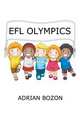 EFL Olympics. Exciting Games, Activities and Ideas for Teaching ESL and EFL Classes and English Camps to Children and Young Learners, Adrian Bozon 