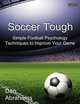Soccer Tough. Simple Football Psychology Techniques to Improve Your Game, Dan Abrahams 