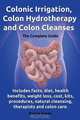 Colonic Irrigation, Colon Hydrotherapy and Colon Cleanses.Includes facts, diet, health benefits, weight loss, cost, kits, procedures, natural cleansing, therapists and colon care., Donna Green 