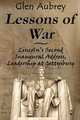 Lessons of War. Lincoln`s Second Inaugural Address, Leadership at Gettysburg, Glen Aubrey 