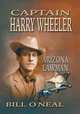 Captain Harry Wheeler, Arizona Lawman, Bill O`Neal 