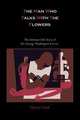 The Man Who Talks With The Flowers. The Intimate Life Story of Dr. George Washington Carver, Glenn Clark 