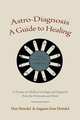 Astro-Diagnosis A Guide to Healing. A Treatise on Medical Astrology and Diagnosis From the Horoscope and Hand, Max Heindel,Augusta Foss Heindel 