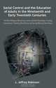 Social Control and the Education of Adults in the Nineteenth and Early Twentieth Centuries. The Role of Religion, Natural Law, Science and Useful Know, Jeffrey J. Robinson,J. Jeffrey Robinson 