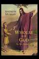 Wholly for God. The True Christian Life: A Series of Extracts from the Writings of William Law, William Law,Andrew Murray 