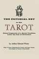 The Pictorial Key to the Tarot. Being Fragments of a Secret Tradition Under the Veil of Divination. Illustrated with 78 Tarot Cards, Arthur Edward Waite 