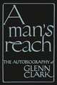 A Man`s Reach. The Autobiography of Glenn Clark, Glenn Clark 