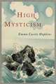 High Mysticism. A Series of Twelve Studies in the Wisdom of the Sages of the Ages, Emma Curtis Hopkins 