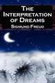 The Interpretation of Dreams. Sigmund Freud`s Seminal Study on Psychological Dream Analysis, Sigmund Freud,Sigismund Schlomo Freud 
