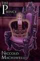 The Prince. Niccol Machiavelli`s Classic Study in Leadership, Rising to Power, and Maintaining Authority, Originally Titled De Principatibus ( About Principalities ), Niccolo Machiavelli 