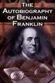 The Autobiography of Benjamin Franklin. In His Own Words, the Life of the Inventor, Philosopher, Satirist, Political Theorist, Statesman, and Diplomat, Benjamin Franklin,Poor Richard 