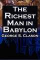 The Richest Man in Babylon. George S. Clason`s Bestselling Guide to Financial Success: Saving Money and Putting it to Work for You, George S Clason,Babylonian Parable,George Samuel Clason 