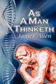 As a Man Thinketh. James Allen`s Bestselling Self-Help Classic, Control Your Thoughts and Point Them toward Success, James Allen 