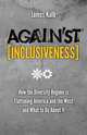 Against Inclusiveness. How the Diversity Regime Is Flattening America and the West and What to Do about It, James Kalb 