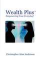 Wealth Plus+ Empowering Your Everyday!, Christopher Alan Anderson 