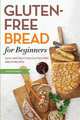 Gluten Free Bread for Beginners. Easy and Delicious Gluten Free Bread Recipes, Shasta Press 