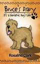 Bruce`s Diary. It`s a Geriatric Dog`s Life, Rosalind Clark 