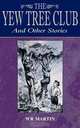 The Yew Tree Club and Other Stories, W R Martin 