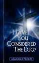 Have You Considered The Egg?, Marian A Pilgrim 