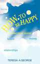 How to be Happy. A Practical Guide, Teresa George 