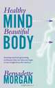 Healthy Mind Beautiful Body, Bernadette Morgan 