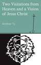 Two Visitations from Heaven and a Vision of Jesus Christ, Brother Ty 