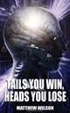 Tails You Win, Heads You Lose, Matthew Wilson 