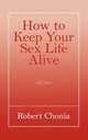 How to Keep your Sex Life Alive, Robert Chonia 