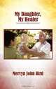 My Daughter, My Healer, Mervyn John Bird 