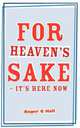For Heaven`s Sake - It`s Here Now, Roger G. Hall 