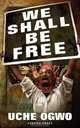 We Shall Be Free, Uche Ogwo 