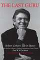 The Last Guru. Robert Cohan`s Life in Dance, from Martha Graham to London Contemporary Dance Company, Paul R. W. Jackson 