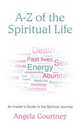 A-Z of the Spiritual Life. An Insider`s Guide to the Spiritual Journey, Angela Courtney 