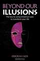 Beyond Our Illusions. The key to using Universal Laws to transform your life, Deborah Sless 
