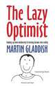 The Lazy Optimist. Waking up from mediocrity & turning dreams into reality, Martin Gladdish 