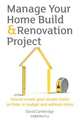 Manage Your Home Build & Renovation Project. How to Create Your Dream Home on Time, in Budget and Without Stress, David Cambridge 