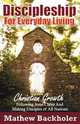 Discipleship For Everyday Living. Christian Growth, Following Jesus Christ And Making Disciples of All Nations. Firm Foundations, the Gospel, God’s Will, Evangelism, Missions, Teaching, Doctrine and Ministry: Power of the Holy Spirit, Mathew Backholer 