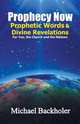 Prophecy Now, Prophetic Words and Divine Revelations for You, the Church and the Nations. An End-Time Prophet`s Journal, Michael Backholer 