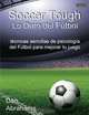 Soccer Tough - Lo Duro del Futbol. Tecnicas Sencillas de Psicologia del Futbol Para Mejorar Tu Juego, Dan Abrahams 
