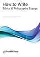 How to Write Ethics & Philosophy Essays, Peter Baron &. Brian Poxon,Peter Baron,Brian Poxon 