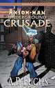 Underground Crusade. A Superhero Novel [Axiom-Man Saga Episode No. 2], A. P. Fuchs 