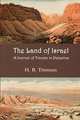 The Land of Israel. A Journal of Travel in Palestine, Henry Baker Tristram,H. B. Tristram 