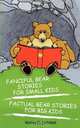 Fanciful Bear Stories for Small Kids and Factual Bear Stories for Big Kids, Walter C. Lichfield 