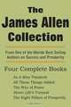 The James Allen Collection. As a Man Thinketh, All These Things Added, the Way of Peace, Above Life`s Turmoil, the Eight Pillars of Prosperity, James Allen 