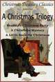 A Christmas Trilogy. Beasley`s Christmas Story, a Little Book for Christmas, a Christmas Mystery, Booth Tarkington,William John Locke,Cyrus Townsend Brady 